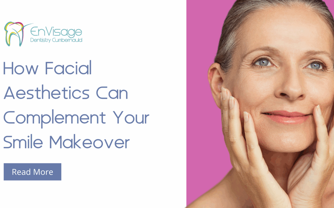 How Facial Aesthetics Can Complement Your Smile Makeover