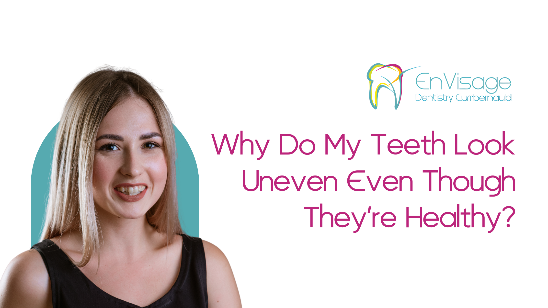 Why Do My Teeth Look Uneven Even Though They’re Healthy? |